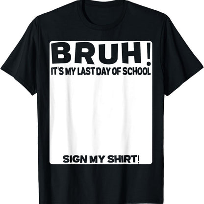 Bruh It's My Last Day of School Sign My T-Shirt