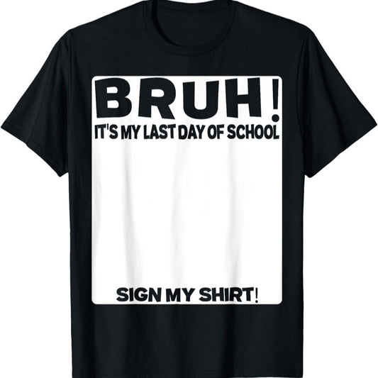 Bruh It's My Last Day of School Sign My T-Shirt